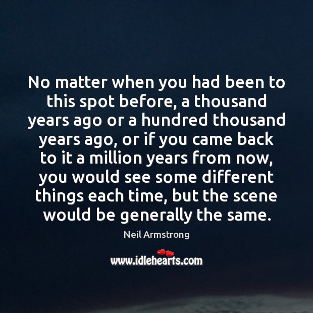 No matter when you had been to this spot before, a thousand Neil Armstrong Picture Quote