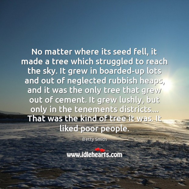 No matter where its seed fell, it made a tree which struggled Betty Smith Picture Quote