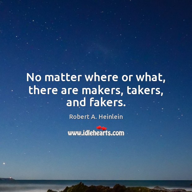 No matter where or what, there are makers, takers, and fakers. Robert A. Heinlein Picture Quote