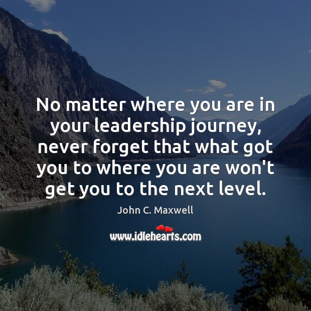 No matter where you are in your leadership journey, never forget that Image