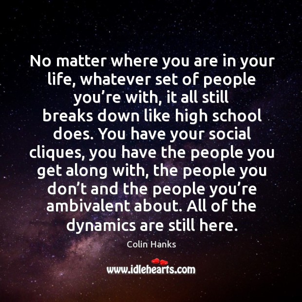 No matter where you are in your life, whatever set of people you’re with, it all still breaks down Image