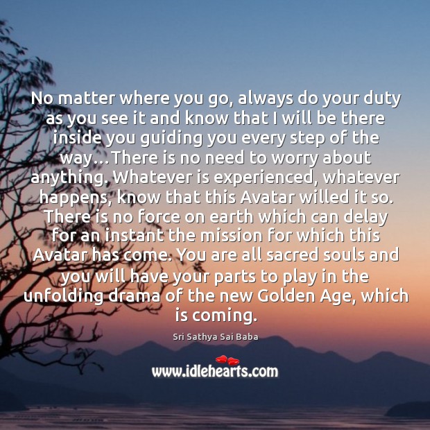 No matter where you go, always do your duty as you see it and know that Sri Sathya Sai Baba Picture Quote