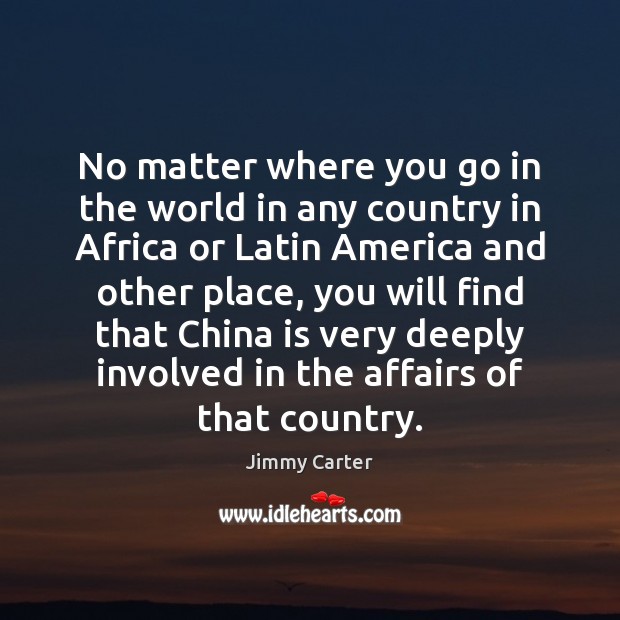 No matter where you go in the world in any country in Jimmy Carter Picture Quote