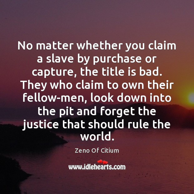 No matter whether you claim a slave by purchase or capture, the Zeno Of Citium Picture Quote