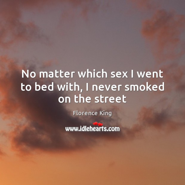 No matter which sex I went to bed with, I never smoked on the street Florence King Picture Quote
