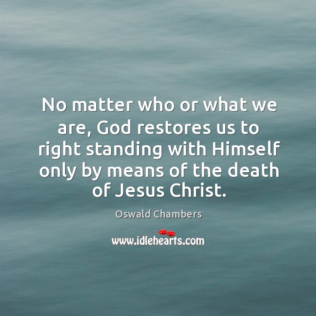No matter who or what we are, God restores us to right Oswald Chambers Picture Quote