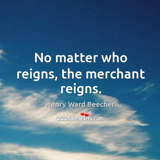 No matter who reigns, the merchant reigns. Image
