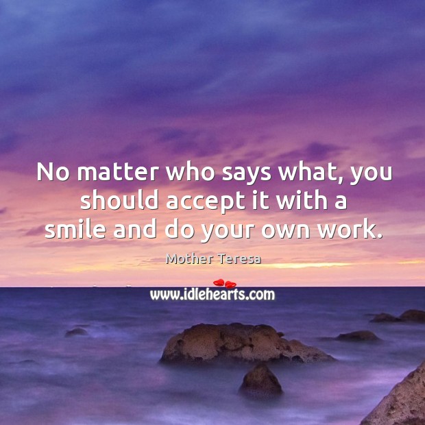 No matter who says what, you should accept it with a smile and do your own work. Image