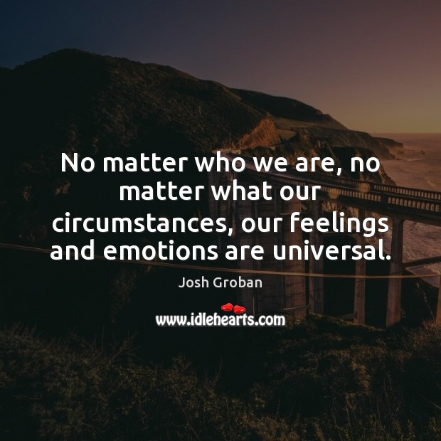 No matter who we are, no matter what our circumstances, our feelings No Matter What Quotes Image