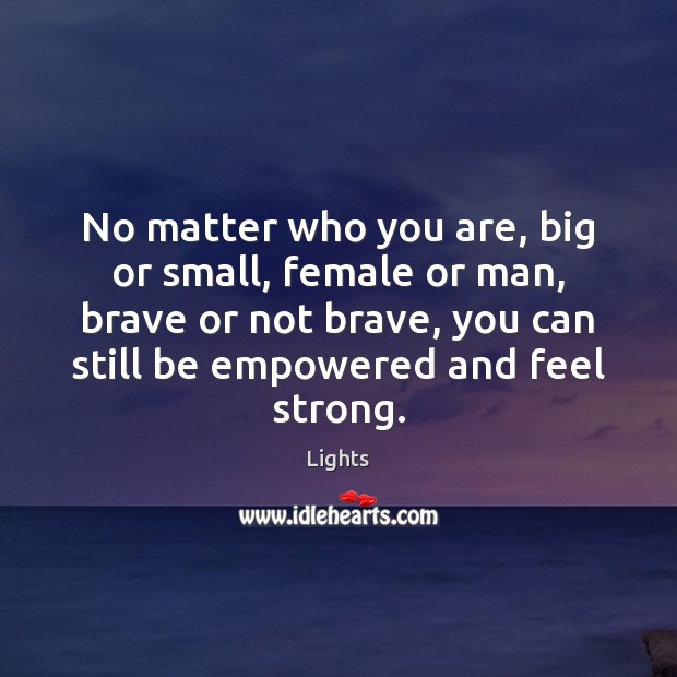 No matter who you are, big or small, female or man, brave Lights Picture Quote