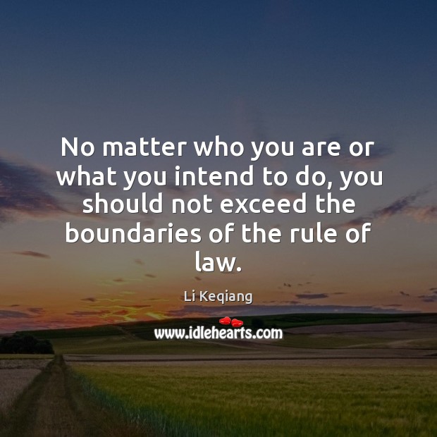 No matter who you are or what you intend to do, you Li Keqiang Picture Quote