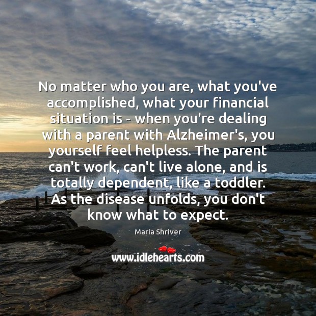 No matter who you are, what you’ve accomplished, what your financial situation Maria Shriver Picture Quote