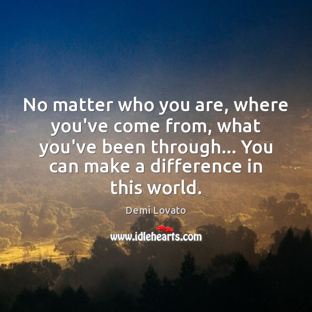 No matter who you are, where you’ve come from, what you’ve been Demi Lovato Picture Quote