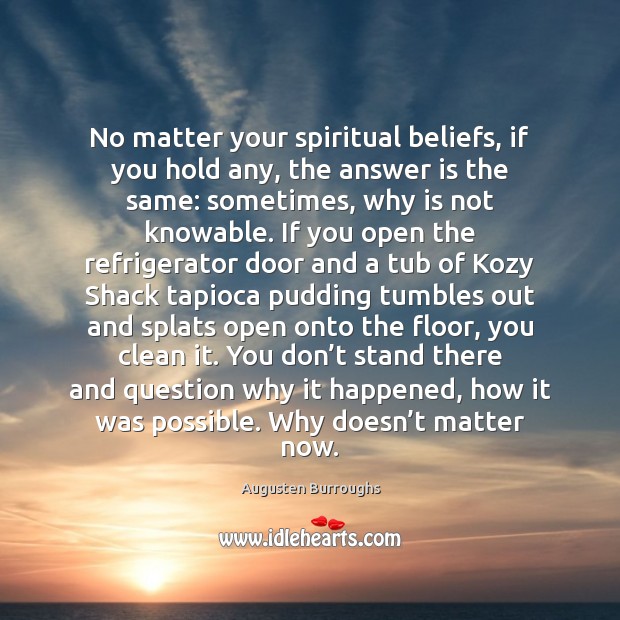 No matter your spiritual beliefs, if you hold any, the answer is Augusten Burroughs Picture Quote