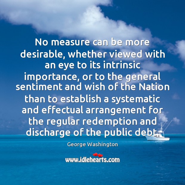 No measure can be more desirable, whether viewed with an eye to George Washington Picture Quote