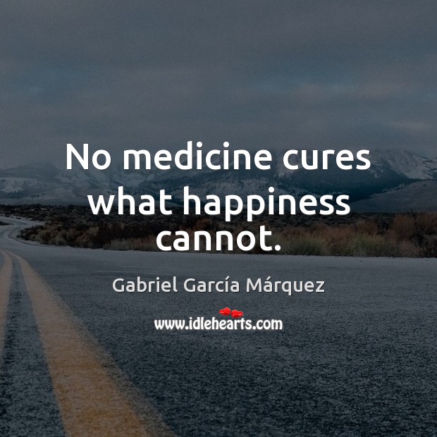 No medicine cures what happiness cannot. Gabriel García Márquez Picture Quote