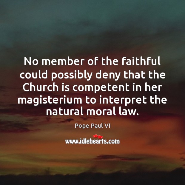 No member of the faithful could possibly deny that the Church is Pope Paul VI Picture Quote
