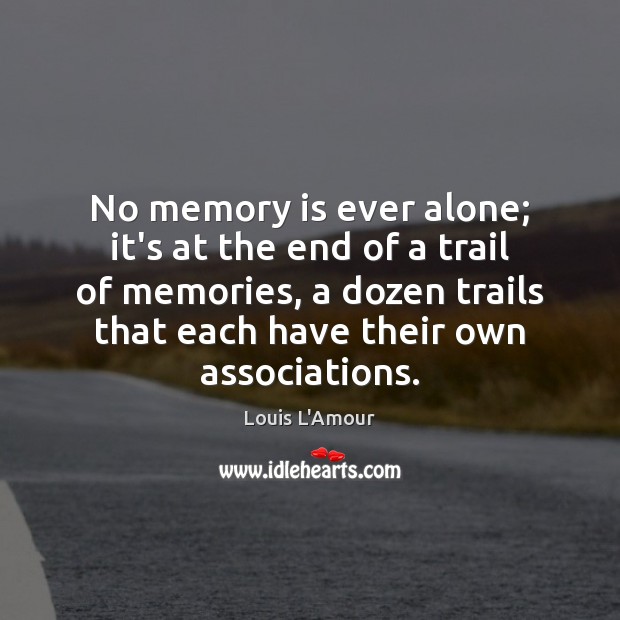 No memory is ever alone; it’s at the end of a trail Louis L’Amour Picture Quote