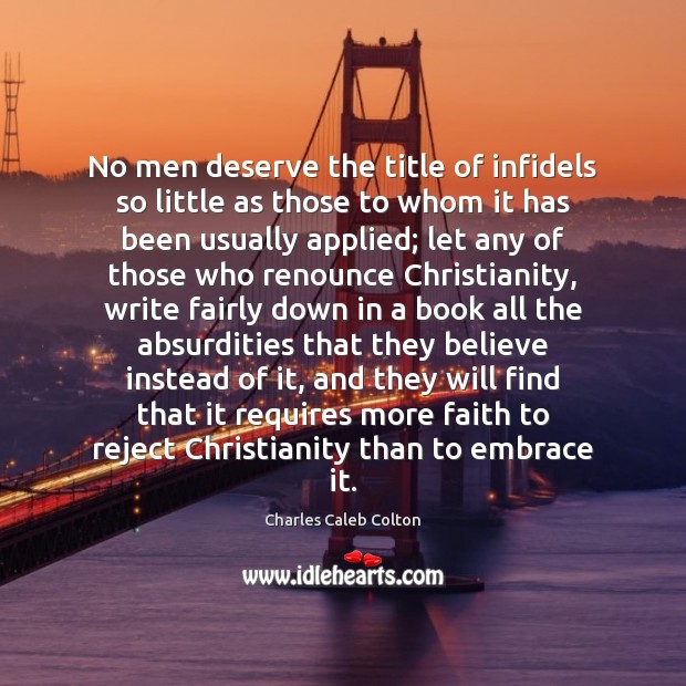 No men deserve the title of infidels so little as those to Charles Caleb Colton Picture Quote