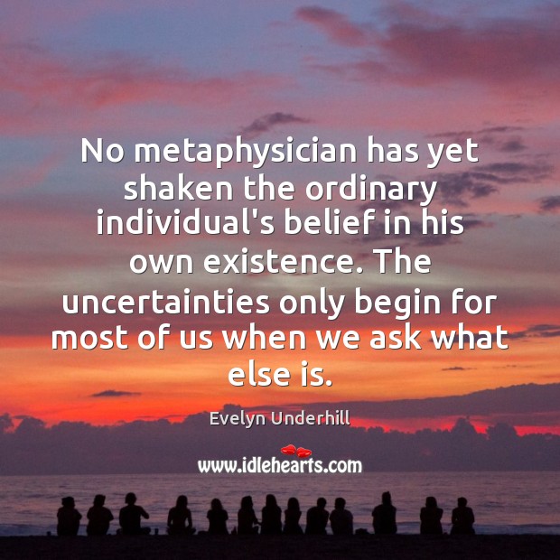 No metaphysician has yet shaken the ordinary individual’s belief in his own Evelyn Underhill Picture Quote