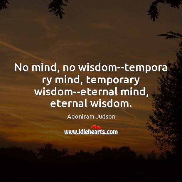 No mind, no wisdom–tempora ry mind, temporary wisdom–eternal mind, eternal wisdom. Wisdom Quotes Image