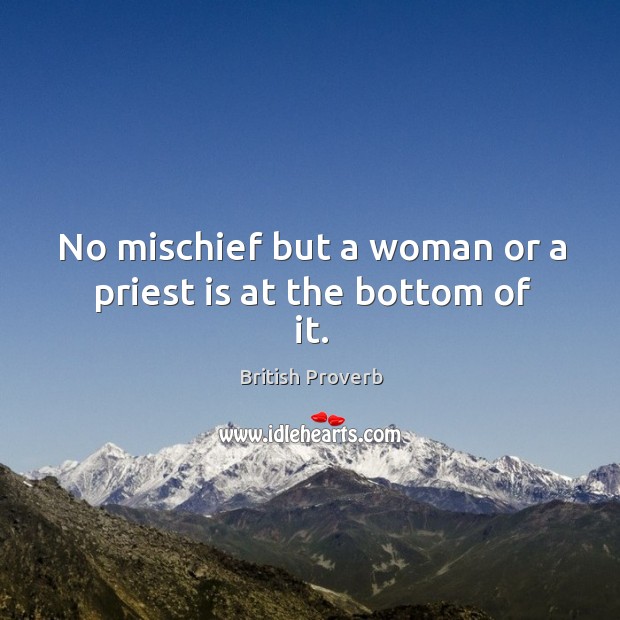 No mischief but a woman or a priest is at the bottom of it. British Proverbs Image