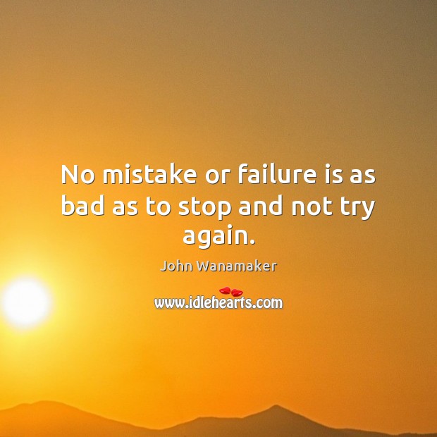 No mistake or failure is as bad as to stop and not try again. Try Again Quotes Image