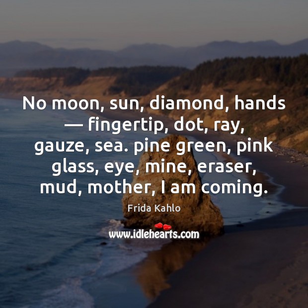 No moon, sun, diamond, hands — fingertip, dot, ray, gauze, sea. pine green, Frida Kahlo Picture Quote