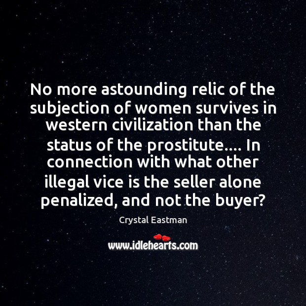 No more astounding relic of the subjection of women survives in western Crystal Eastman Picture Quote