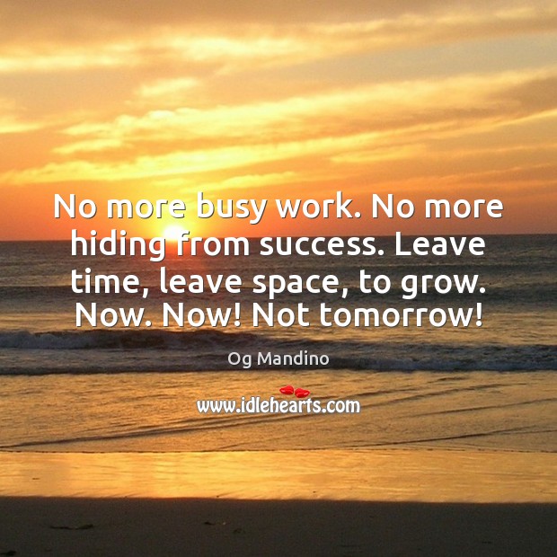 No more busy work. No more hiding from success. Leave time, leave Og Mandino Picture Quote