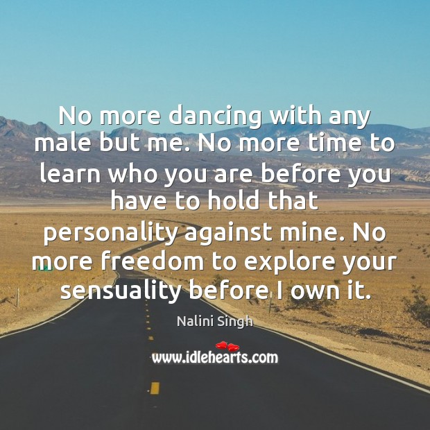 No more dancing with any male but me. No more time to Nalini Singh Picture Quote
