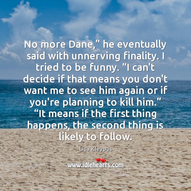 No more Dane,” he eventually said with unnerving finality. I tried to Lisa Kleypas Picture Quote