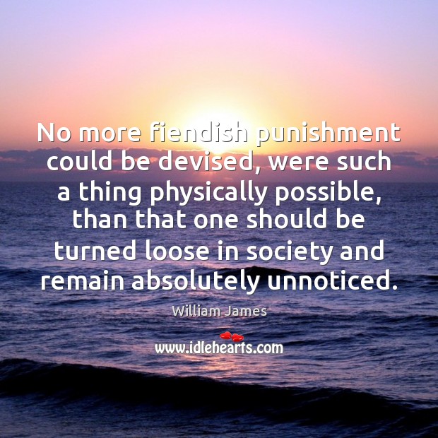 No more fiendish punishment could be devised, were such a thing physically William James Picture Quote