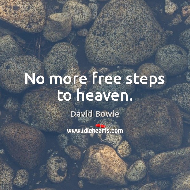 No more free steps to heaven. David Bowie Picture Quote