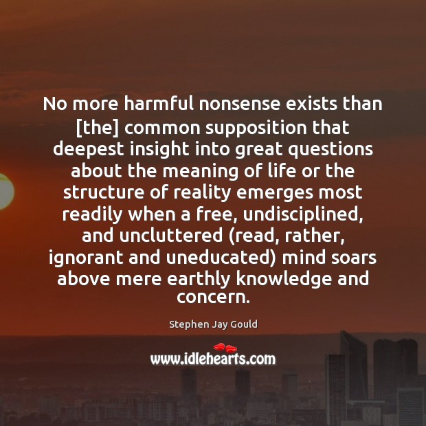 No more harmful nonsense exists than [the] common supposition that deepest insight Stephen Jay Gould Picture Quote