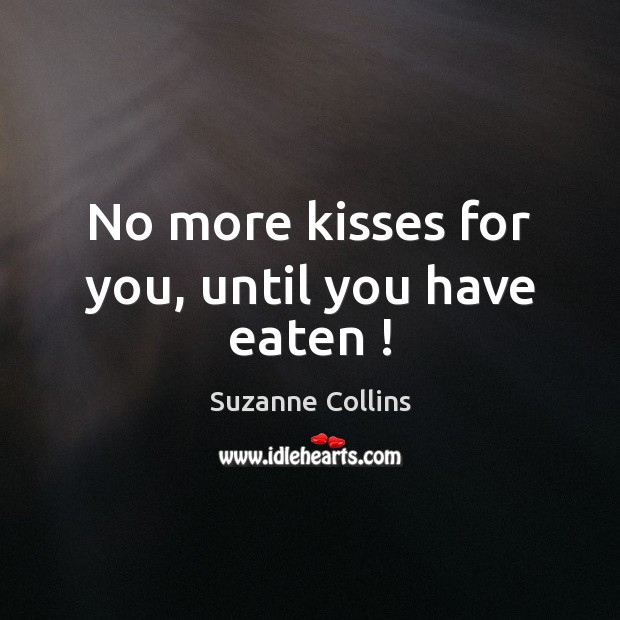 No more kisses for you, until you have eaten ! Image