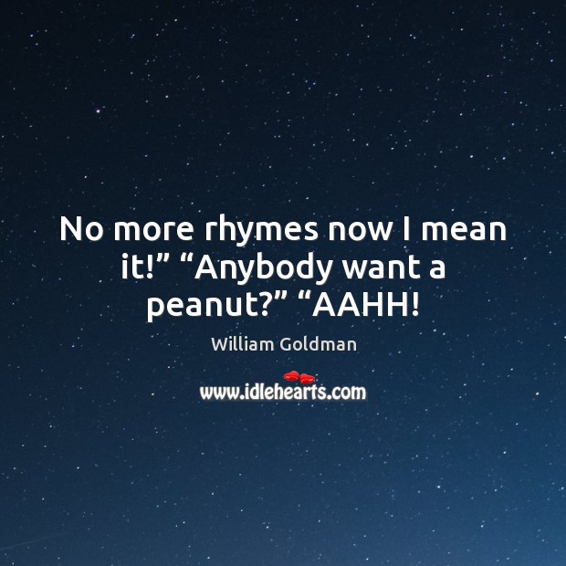 No more rhymes now I mean it!” “Anybody want a peanut?” “AAHH! William Goldman Picture Quote