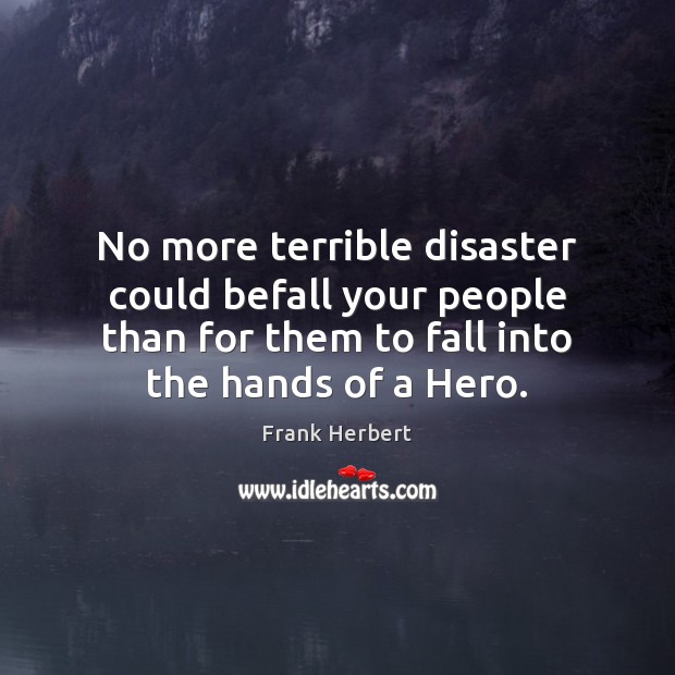 No more terrible disaster could befall your people than for them to Frank Herbert Picture Quote