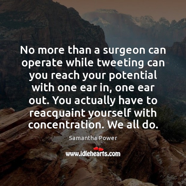 No more than a surgeon can operate while tweeting can you reach Image