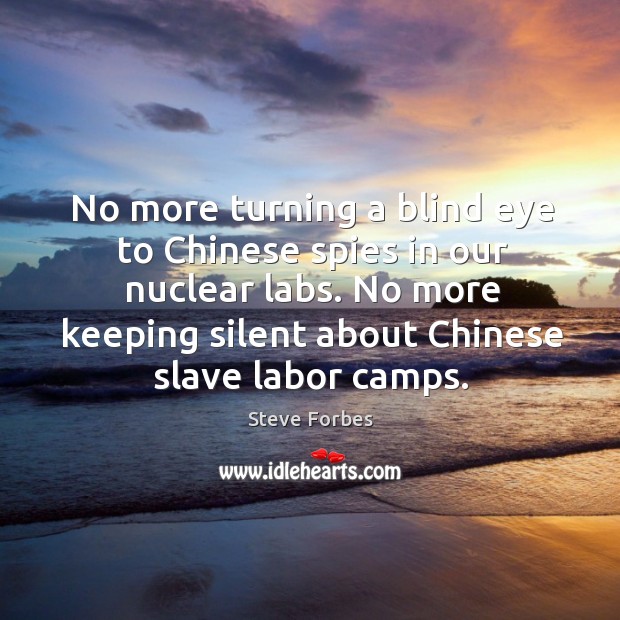 No more turning a blind eye to chinese spies in our nuclear labs. No more keeping silent about chinese slave labor camps. Image