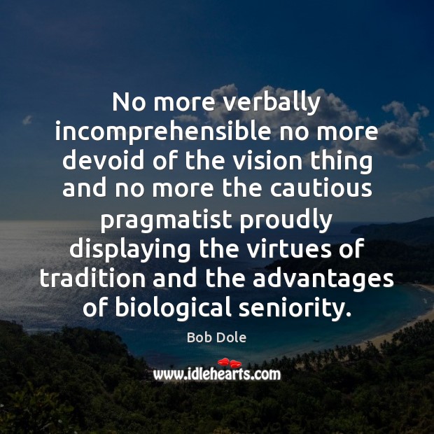 No more verbally incomprehensible no more devoid of the vision thing and Bob Dole Picture Quote