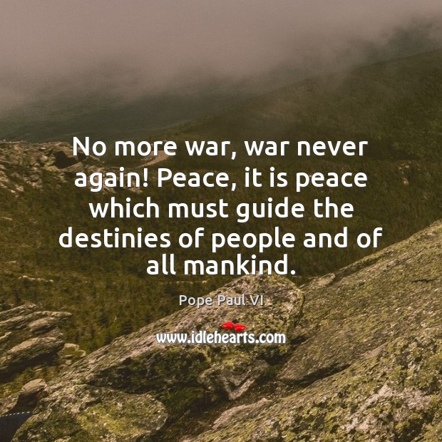 No more war, war never again! Peace, it is peace which must Pope Paul VI Picture Quote