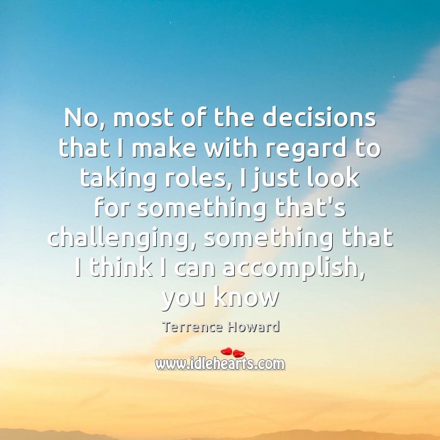 No, most of the decisions that I make with regard to taking Terrence Howard Picture Quote