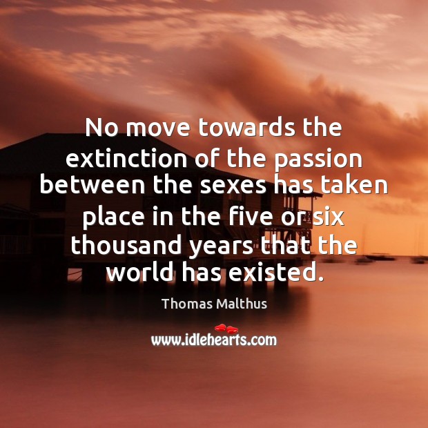 No move towards the extinction of the passion between the sexes has Thomas Malthus Picture Quote