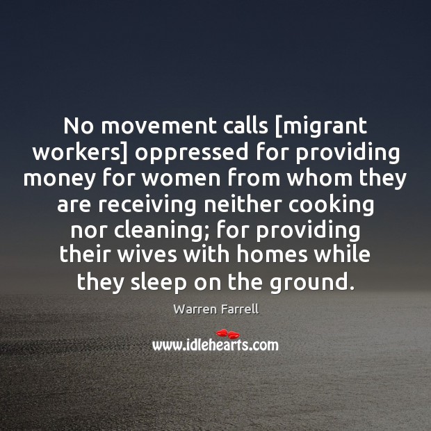 No movement calls [migrant workers] oppressed for providing money for women from Warren Farrell Picture Quote