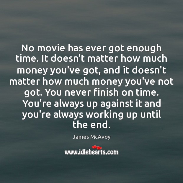 No movie has ever got enough time. It doesn’t matter how much James McAvoy Picture Quote