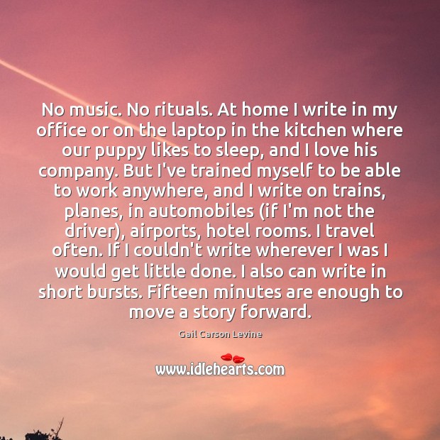 No music. No rituals. At home I write in my office or Gail Carson Levine Picture Quote