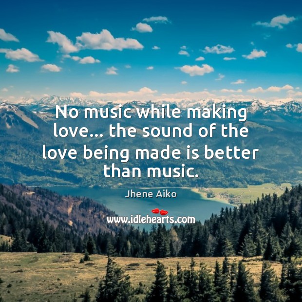 No music while making love… the sound of the love being made is better than music. Making Love Quotes Image