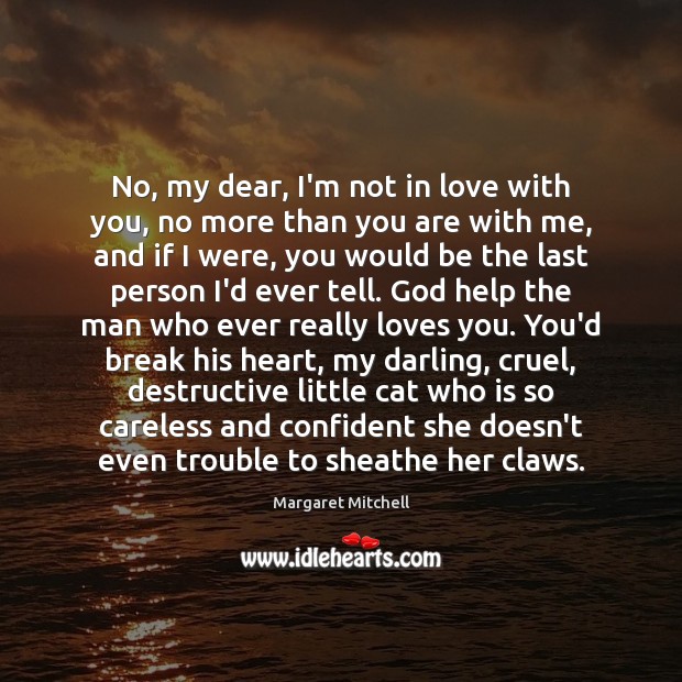 No, my dear, I’m not in love with you, no more than Margaret Mitchell Picture Quote