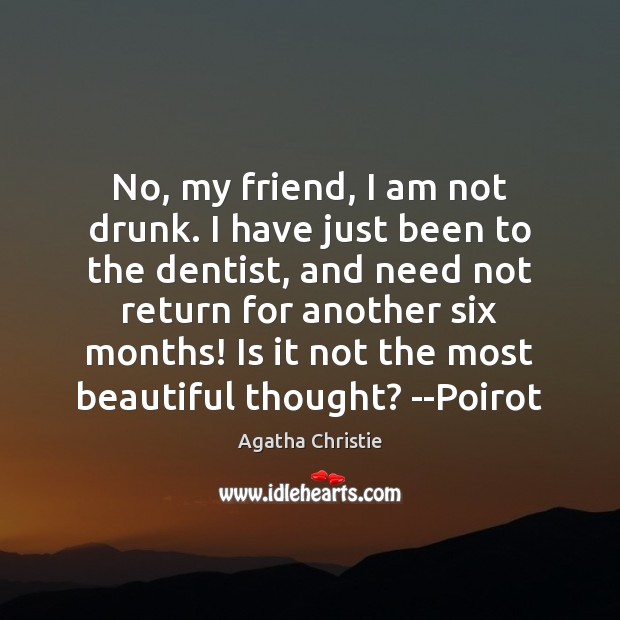 No, my friend, I am not drunk. I have just been to Agatha Christie Picture Quote